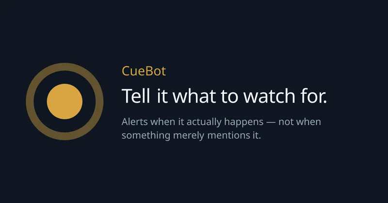 CueBot: Tell it what to watch for. Alerts when it actually happens — not when something merely mentions it.